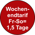 Wochen- endtarif Fr-So= 1,5 Tage