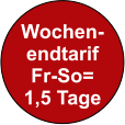 Wochen- endtarif Fr-So= 1,5 Tage