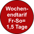 Wochen- endtarif Fr-So= 1,5 Tage